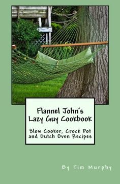 portada Flannel John's Lazy Guy Cookbook: Slow Cooker, Crock Pot and Dutch Oven Recipes (Cookbooks for Guys)