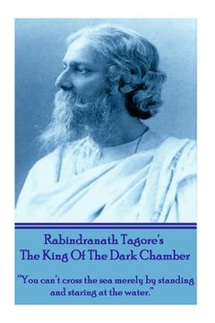 portada Rabindranath Tagore's The King Of The Dark Chamber: "You can't cross the sea merely by standing and staring at the water." (en Inglés)