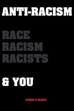 portada Anti-Racism: Race, Racism, Racists & You: An Introduction to Racism Education For, Kids, Teenagers, Adults & Parents (en Inglés)