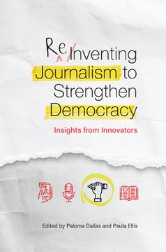 portada Reinventing Journalism to Strengthen Democracy: Insights from Innovators (en Inglés)