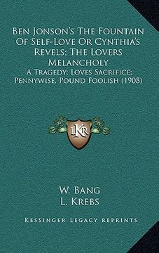 portada ben jonson's the fountain of self-love or cynthia's revels; the lovers melancholy: a tragedy; loves sacrifice; pennywise, pound foolish (1908) (in English)