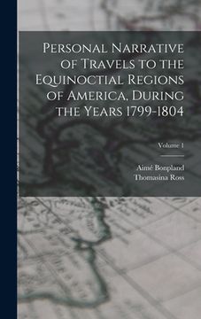 portada Personal Narrative of Travels to the Equinoctial Regions of America, During the Years 1799-1804; Volume 1