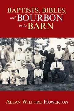 portada Baptists, Bibles, and Bourbon in the Barn: The Stories, the Characters, and the Haunting Places of a West (O'Mg) Kentucky Childhood. (en Inglés)