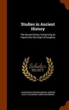 portada Studies in Ancient History: The Second Series; Comprising an Inquiry Into the Origin of Exogamy (en Inglés)