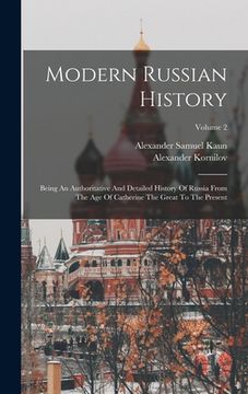 portada Modern Russian History: Being An Authoritative And Detailed History Of Russia From The Age Of Catherine The Great To The Present; Volume 2 (in English)