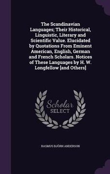 portada The Scandinavian Languages; Their Historical, Linguistic, Literary and Scientific Value. Elucidated by Quotations From Eminent American, English, Germ (en Inglés)