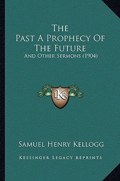 portada the past a prophecy of the future: and other sermons (1904)