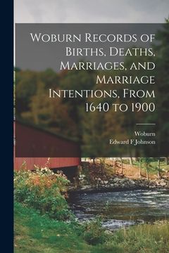 portada Woburn Records of Births, Deaths, Marriages, and Marriage Intentions, From 1640 to 1900 (en Inglés)