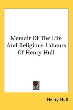 portada memoir of the life and religious labours of henry hull (en Inglés)