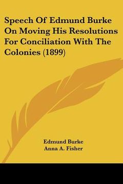 portada speech of edmund burke on moving his resolutions for conciliation with the colonies (1899) (in English)