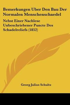 portada Bemerkungen Uber Den Bau Der Normalen Menschenschaedel: Nebst Einer Nachlese Unbeschriebener Puncte Des Schadelreliefs (1852) (en Alemán)