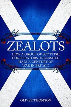 portada Zealots: How a Group of Scottish Conspirators Unleashed Half a Century of war in Britain (en Inglés)