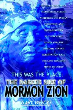 portada this was the place: the darker side of mormon zion: manifest destiny's mad march across northern ute indian territory and skullduggery in (en Inglés)