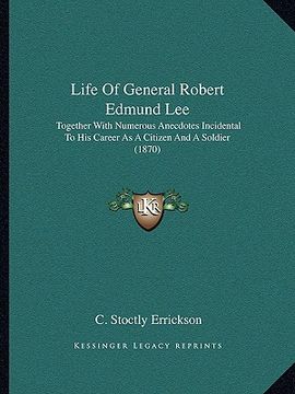 portada life of general robert edmund lee: together with numerous anecdotes incidental to his career as a citizen and a soldier (1870) (en Inglés)