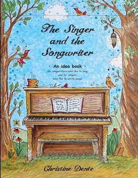 portada The Singer and The Songwriter - Handbook and Workbook: An Idea Book for Songwriters who Like to Sing and for Singers who Like to Write Songs (en Inglés)