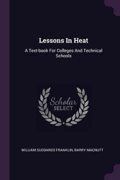 portada Lessons In Heat: A Text-book For Colleges And Technical Schools (en Inglés)