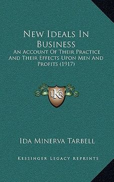 portada new ideals in business: an account of their practice and their effects upon men and profits (1917) (en Inglés)