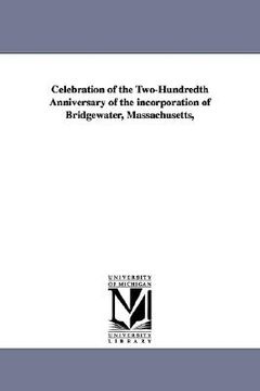 portada celebration of the two-hundredth anniversary of the incorporation of bridgewater, massachusetts, (en Inglés)