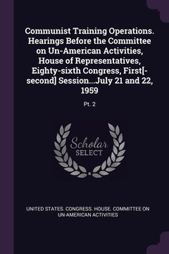 portada Communist Training Operations. Hearings Before the Committee on Un-American Activities, House of Representatives, Eighty-sixth Congress, First[-second