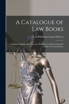 portada A Catalogue of Law Books [microform]: Canadian, English and American, Published or Imported and for Sale by Carswell & Co (en Inglés)