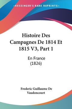 portada Histoire Des Campagnes De 1814 Et 1815 V3, Part 1: En France (1826) (in French)