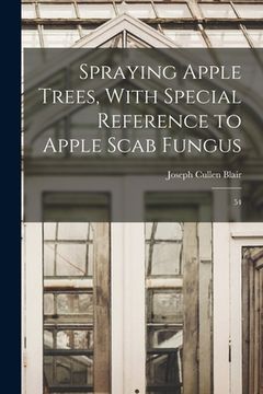 portada Spraying Apple Trees, With Special Reference to Apple Scab Fungus: 54 (en Inglés)