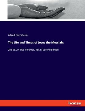 portada The Life and Times of Jesus the Messiah;: 2nd ed., in Two Volumes, Vol. II, Second Edition (en Inglés)