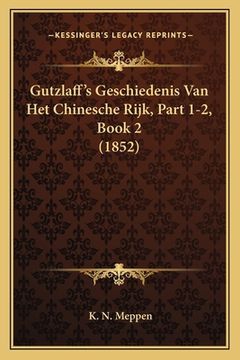 portada Gutzlaff's Geschiedenis Van Het Chinesche Rijk, Part 1-2, Book 2 (1852)