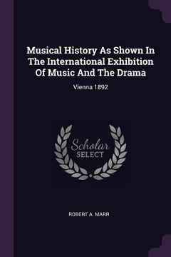 portada Musical History As Shown In The International Exhibition Of Music And The Drama: Vienna 1892 (en Inglés)