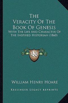portada the veracity of the book of genesis: with the life and character of the inspired historian (1860) (en Inglés)