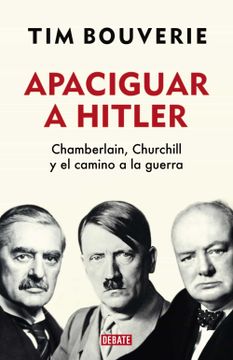 portada Apaciguar a Hitler: Chamberlain, Churchill y el Camino a la Guerra