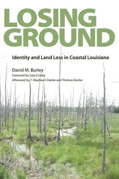 portada Losing Ground: Identity and Land Loss in Coastal Louisiana (en Inglés)