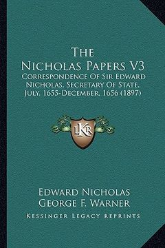 portada the nicholas papers v3 the nicholas papers v3: correspondence of sir edward nicholas, secretary of state, jcorrespondence of sir edward nicholas, secr (en Inglés)