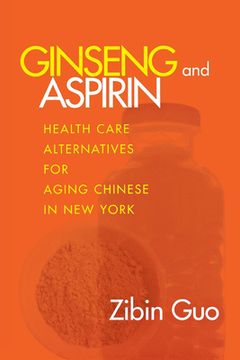 portada ginseng and aspirin: health care alternatives for aging chinese in new york