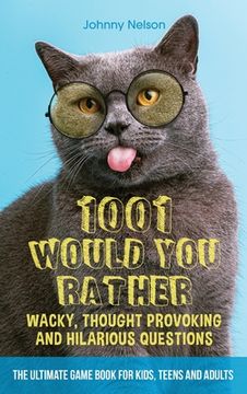 portada 1001 Would You Rather Wacky, Thought Provoking and Hilarious Questions: The Ultimate Game Book for Kids, Teens and Adults