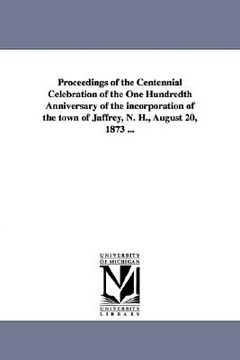 portada proceedings of the centennial celebration of the one hundredth anniversary of the incorporation of the town of jaffrey, n. h., august 20, 1873 ...
