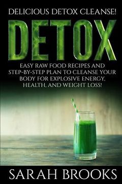 portada Detox - Sarah Brooks: Delicious Detox Cleanse! Easy Raw Food Recipes and Step-By-Step Plan To Cleanse Your Body For Explosive Energy, Health (en Inglés)
