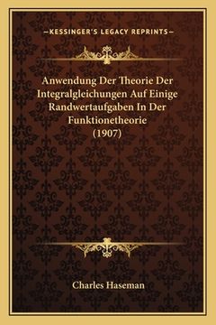 portada Anwendung Der Theorie Der Integralgleichungen Auf Einige Randwertaufgaben In Der Funktionetheorie (1907) (in German)