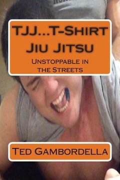 portada TJJ...T-Shirt Jiu Jitsu: Unstoppable in the Streets (en Inglés)