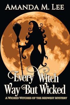 portada Every Witch Way But Wicked: A Wicked Witches of the Midwest Mystery (in English)