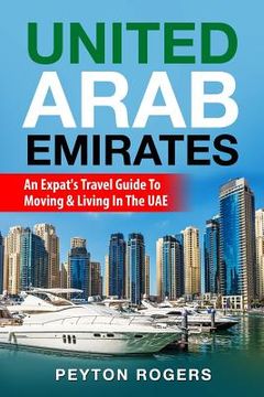 portada United Arab Emirates: An Expat's Travel Guide To Moving & Living In The UAE (en Inglés)