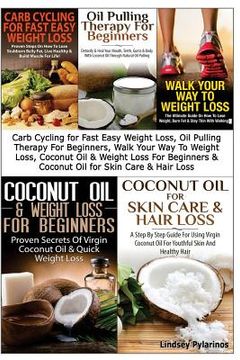 portada Carb Cycling for Fast Easy Weight Loss, Oil Pulling Therapy For Beginners, Walk Your Way To Weight Loss, Coconut Oil & Weight Loss For Beginners & Coc (en Inglés)