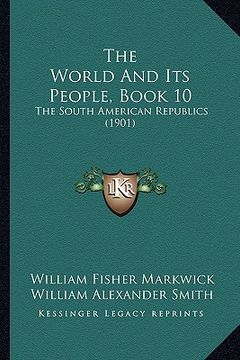 portada the world and its people, book 10: the south american republics (1901) (en Inglés)