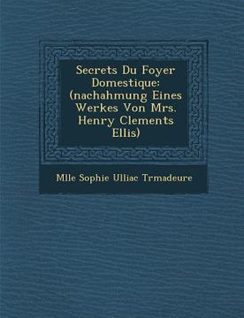 portada Secrets Du Foyer Domestique: (Nachahmung Eines Werkes Von Mrs. Henry Clements Ellis) (in French)