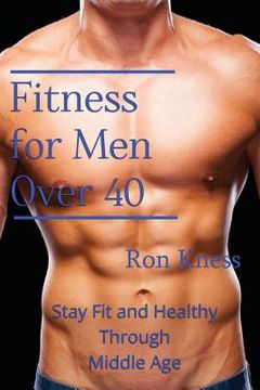portada Fitness for Men Over 40: Stay Fit and Healthy Through Middle Age