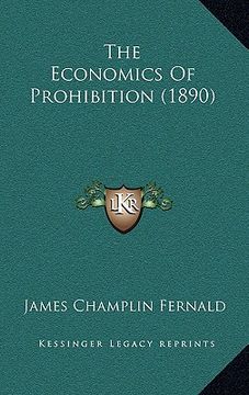 portada the economics of prohibition (1890) (in English)
