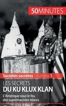 portada Les secrets du Ku Klux Klan: L'Amérique sous le feu des suprémacistes blancs (en Francés)