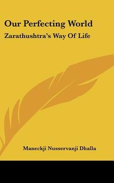 portada our perfecting world: zarathushtra's way of life