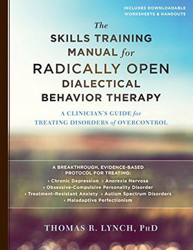 portada The Skills Training Manual for Radically Open Dialectical Behavior Therapy: A Clinician's Guide for Treating Disorders of Overcontrol (Paperback or Softback) (en Inglés)