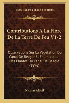 portada Contributions A La Flore De La Terre De Feu V1-2: Observations Sur La Vegetation Du Canal De Beagle Et Enumeration Des Plantes Du Canal De Beagle (189 (en Francés)